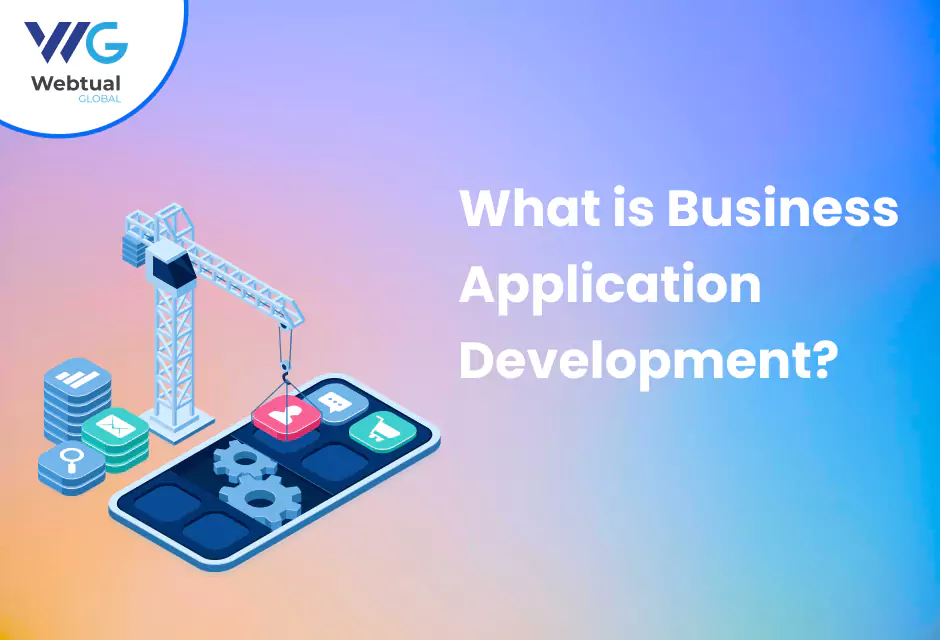 What is Business Application Development? – A Detailed Guide